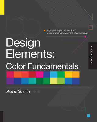 Design Elements, Color Fundamentals: A Graphic Style Manual for Understanding How Color Impacts Design - Sherin, Aaris