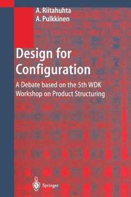 Design for Configuration: A Debate Based on the 5th Wdk Workshop on Product Structuring - Riitahuhta, Asko (Editor), and Pulkkinen, Antti (Editor)