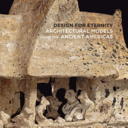 Design for Eternity: Architectural Models from the Ancient Americas