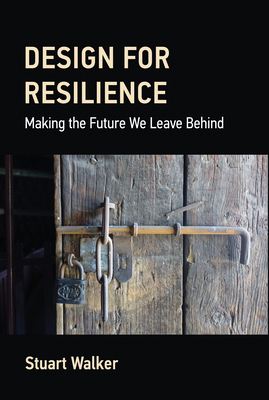 Design for Resilience: Making the Future We Leave Behind - Walker, Stuart