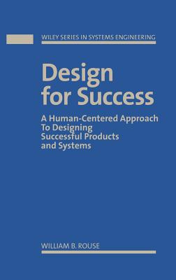 Design for Success: A Human-Centered Approach to Designing Successful Products and Systems - Rouse, William B