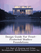 Design Guide for Frost-Protected Shallow Foundations - U S Dept of Housing and Urban Developme (Creator), and Nahb Research Center Inc (Creator)