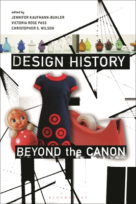 Design History Beyond the Canon - Kaufmann-Buhler, Jennifer (Editor), and Pass, Victoria Rose (Editor), and Wilson, Christopher (Editor)