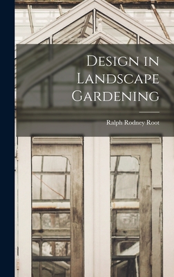 Design in Landscape Gardening - Root, Ralph Rodney