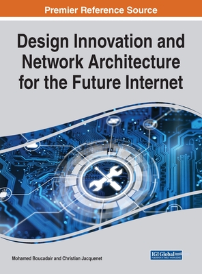 Design Innovation and Network Architecture for the Future Internet - Boucadair, Mohamed (Editor), and Jacquenet, Christian (Editor)