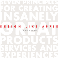 Design Like Apple: Seven Principles for Creating Insanely Great Products, Services, and Experiences