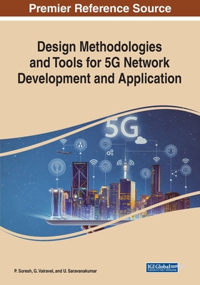 Design Methodologies and Tools for 5G Network Development and Application - Suresh, P (Editor), and Vairavel, G (Editor), and Saravanakumar, U (Editor)