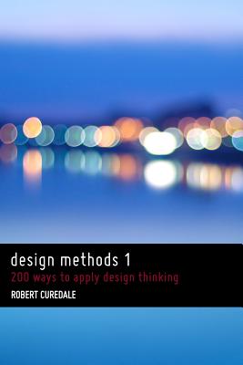 Design Methods 1: 200 Ways to Apply Design Thinking - Curedale, Robert