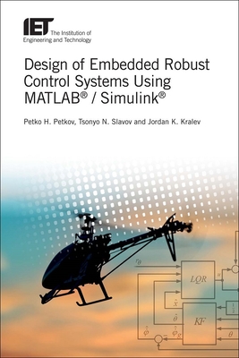 Design of Embedded Robust Control Systems Using MATLAB� / Simulink� - Petkov, Petko Hristov, and Slavov, Tsonyo Nikolaev, and Kralev, Jordan Konstantinov