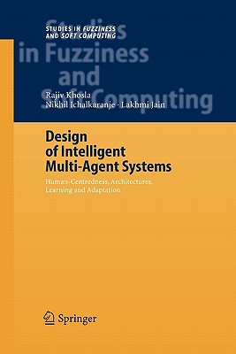 Design of Intelligent Multi-Agent Systems: Human-Centredness, Architectures, Learning and Adaptation - Khosla, Rajiv, and Ichalkaranje, Nikhil