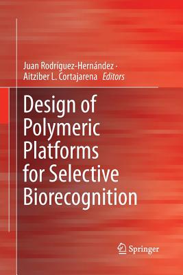 Design of Polymeric Platforms for Selective Biorecognition - Rodr�guez-Hern�ndez, Juan (Editor), and Cortajarena, Aitziber L (Editor)