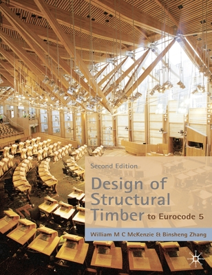 Design of Structural Timber: To Eurocode 5 - McKenzie, William, and Zhang, Binsheng