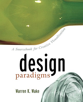 Design Paradigms: A Sourcebook for Creative Visualization - Wake, Warren K