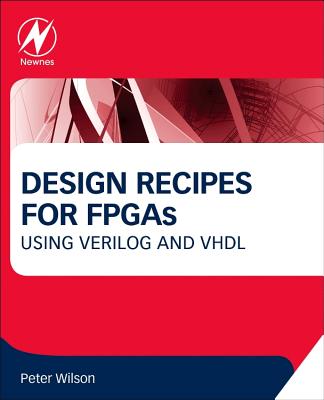 Design Recipes for FPGAs: Using Verilog and VHDL - Wilson, Peter