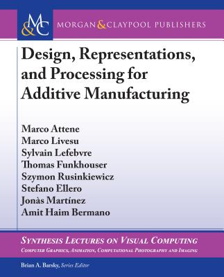 Design, Representations, and Processing for Additive Manufacturing - Attene, Marco, and Livesu, Marco, and Lefebvre, Sylvain