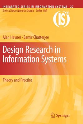 Design Research in Information Systems: Theory and Practice - Hevner, Alan, and Chatterjee, Samir