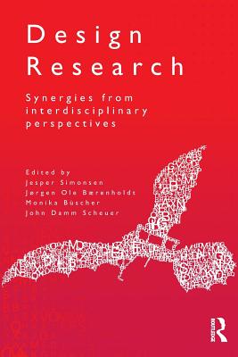 Design Research: Synergies from Interdisciplinary Perspectives - Simonsen, Jesper (Editor), and B�renholdt, J�rgen Ole (Editor), and B�scher, Monika (Editor)