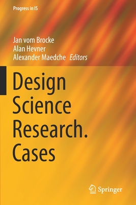 Design Science Research. Cases - vom Brocke, Jan (Editor), and Hevner, Alan (Editor), and Maedche, Alexander (Editor)