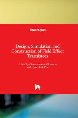 Design, Simulation and Construction of Field Effect Transistors - Vikraman, Dhanasekaran (Editor), and Kim, Hyun-Seok (Editor)