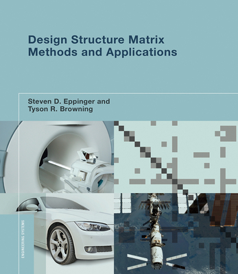 Design Structure Matrix Methods and Applications - Eppinger, Steven D., and Browning, Tyson R.