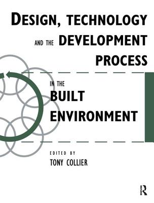 Design, Technology and the Development Process in the Built Environment - Collier, Tom