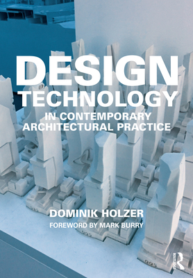 Design Technology in Contemporary Architectural Practice - Holzer, Dominik