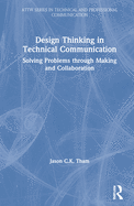 Design Thinking in Technical Communication: Solving Problems Through Making and Collaboration