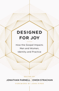 Designed for Joy: How the Gospel Impacts Men and Women, Identity and Practice