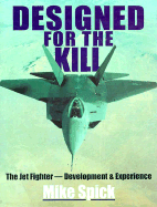 Designed for the Kill: The Jet Fighter, Development & Experience - Spick, Mike