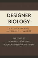 Designer Biology: The Ethics of Intensively Engineering Biological and Ecological Systems