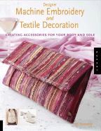 Designer Machine Embroidery and Textile Decoration: Creating Accessories for Your Body and Sole