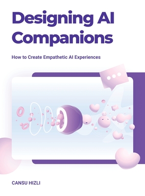 Designing Ai Companions: Designing Ai Companions - Hizli, Cansu