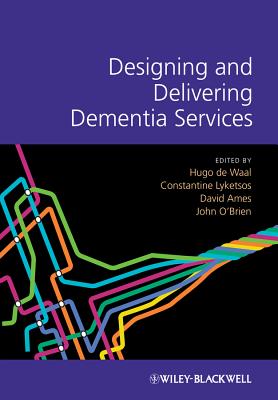 Designing and Delivering Dementia Services - de Waal, Hugo (Editor), and Lyketsos, Constantine (Editor), and Ames, David (Editor)