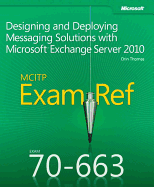Designing and Deploying Messaging Solutions with Microsoft� Exchange Server 2010: MCITP 70-663 Exam Ref