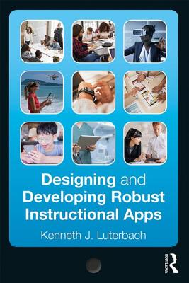 Designing and Developing Robust Instructional Apps - Luterbach, Kenneth J.