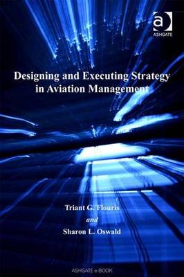 Designing and Executing Strategy in Aviation Management - Flouris, Triant G, and Oswald, Sharon L