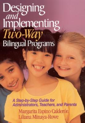 Designing and Implementing Two-Way Bilingual Programs: A Step-By-Step Guide for Administrators, Teachers, and Parents - Calderon, Margarita Espino (Editor), and Minaya-Rowe, Liliana (Editor)