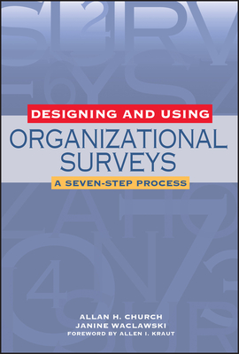 Designing and Using Organizational Surveys: A Seven-Step Process - Church, Allan H, and Waclawski, Janine, and Kraut, Allen I (Foreword by)