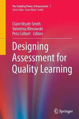 Designing Assessment for Quality Learning - Wyatt-Smith, Claire (Editor), and Klenowski, Valentina, Professor (Editor), and Colbert, Peta (Editor)