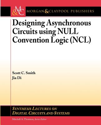 Designing Asynchronous Circuits Using Null Convention Logic (Ncl) - Smith, Scott C, and Di, Jia