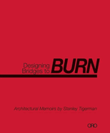 Designing Bridges to Burn: Architectural Memoirs by Stanley Tigerman