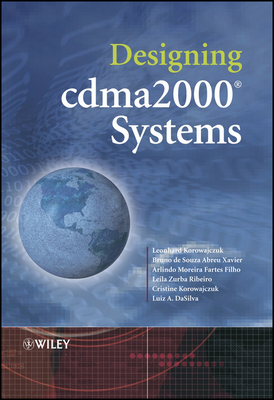 Designing Cdma2000 Systems - Korowajczuk, Leonhard, and Xavier, Bruno de Souza Abreu, and Filho, Arlindo Villaschi