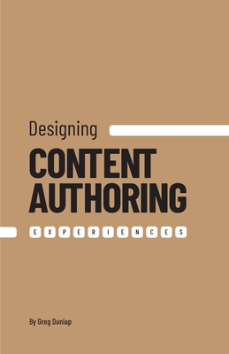 Designing Content Authoring Experiences - Dunlap, Greg