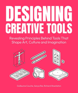 Designing Creative Tools: Revealing the Design Principles Behind the Tools That Shape Art, Culture and Imagination