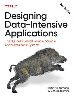 Designing Data-Intensive Applications: The Big Ideas Behind Reliable, Scalable, and Maintainable Systems - Kleppmann, Martin, and Riccomini, Chris