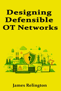 Designing Defensible OT Networks: Architecture Patterns for Safety and Availability