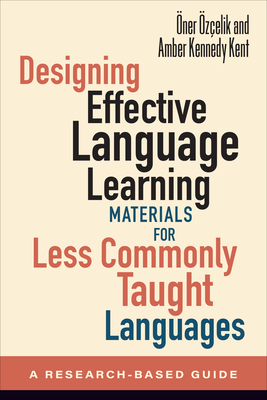 Designing Effective Language Learning Materials for Less Commonly Taught Languages: A Research-Based Guide - �z�elik, �ner, and Kennedy Kent, Amber