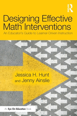 Designing Effective Math Interventions: An Educator's Guide to Learner-Driven Instruction - Hunt, Jessica, and Ainslie, Jenny