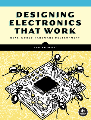 Designing Electronics That Work: Real-World Hardware Development - Scott, Hunter