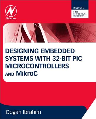 Designing Embedded Systems with 32-Bit PIC Microcontrollers and MikroC - Ibrahim, Dogan